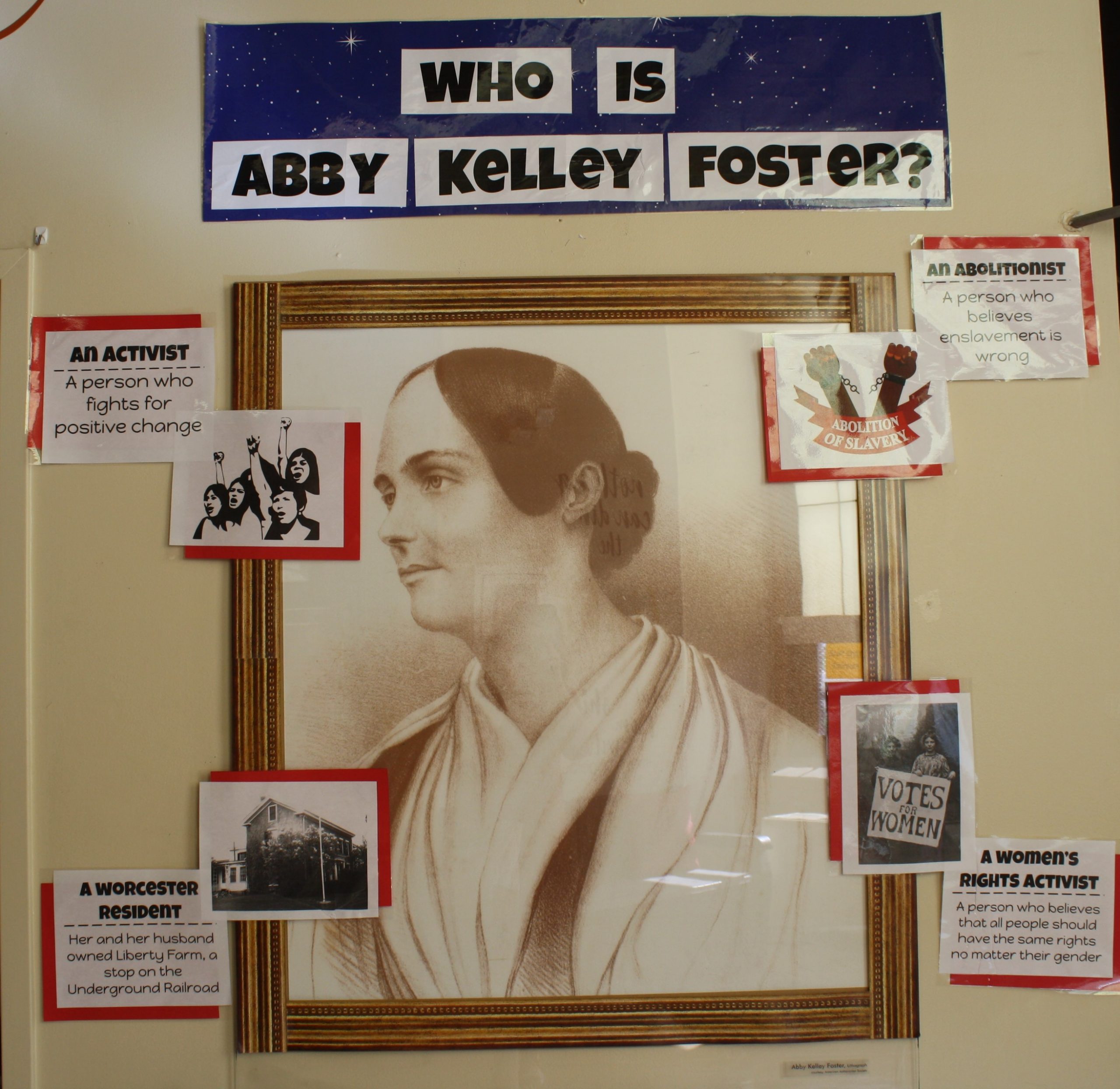This portrait of Abby Kelley Foster hangs at the entrance to our Elementary School and highlights who Abby Kelley Foster was and what she was able to accomplish in her life time.